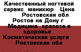 Качественный ногтевой сервис, маникюр › Цена ­ 300 - Ростовская обл., Ростов-на-Дону г. Медицина, красота и здоровье » Косметические услуги   . Ростовская обл.